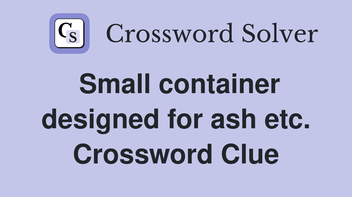 Small container designed for ash etc. Crossword Clue