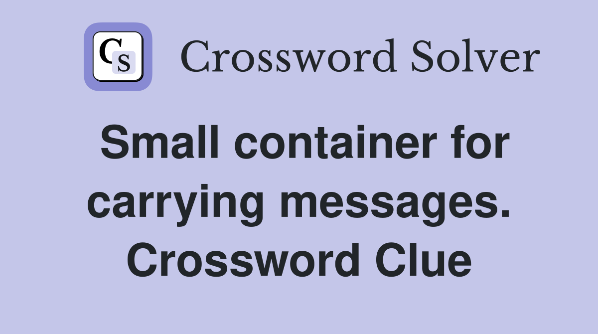 Small container for carrying messages. Crossword Clue