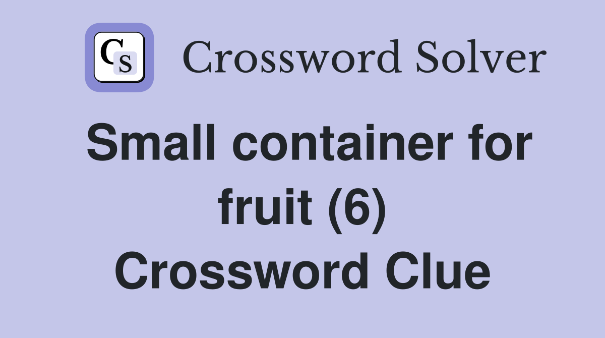 Small container for fruit (6) Crossword Clue