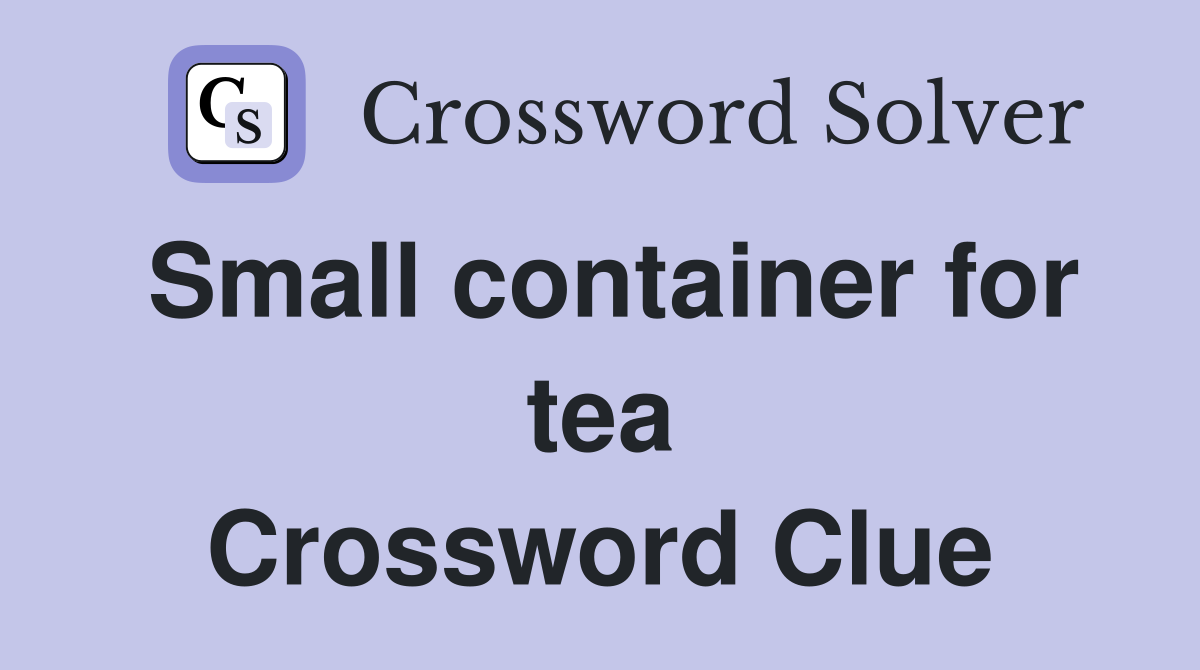 Small container for tea Crossword Clue