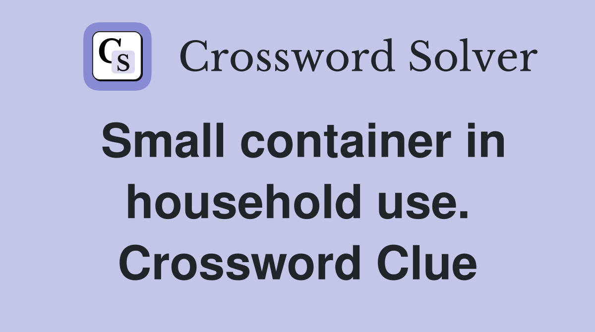 Small container in household use. Crossword Clue