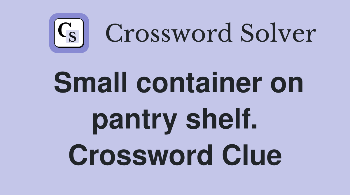 Small container on pantry shelf. Crossword Clue