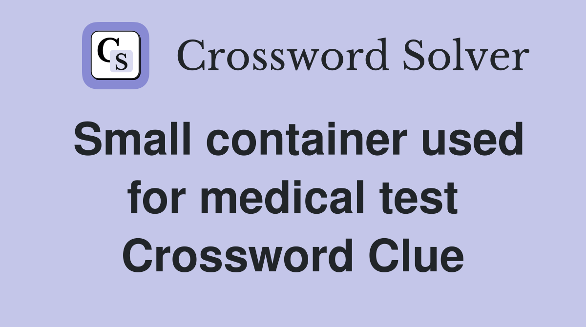 Small container used for medical test Crossword Clue
