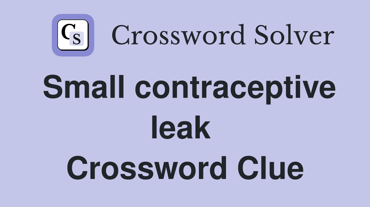 Small contraceptive leak  Crossword Clue