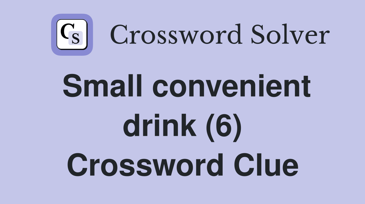 Small convenient drink (6) Crossword Clue