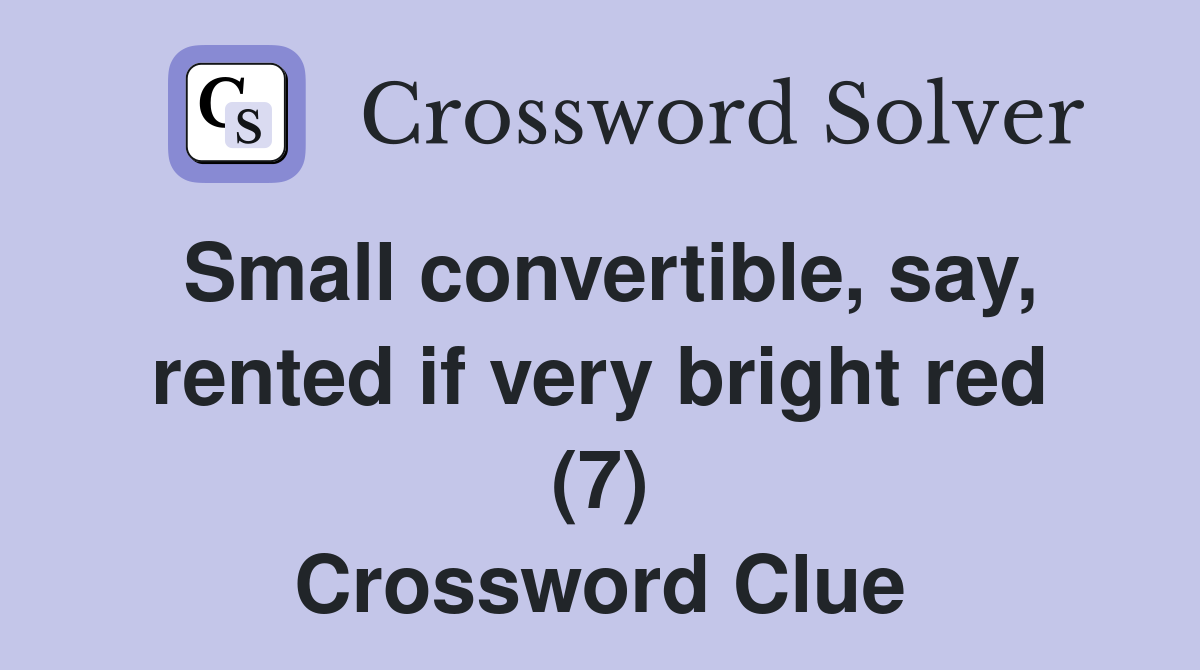 Small convertible, say, rented if very bright red (7) Crossword Clue