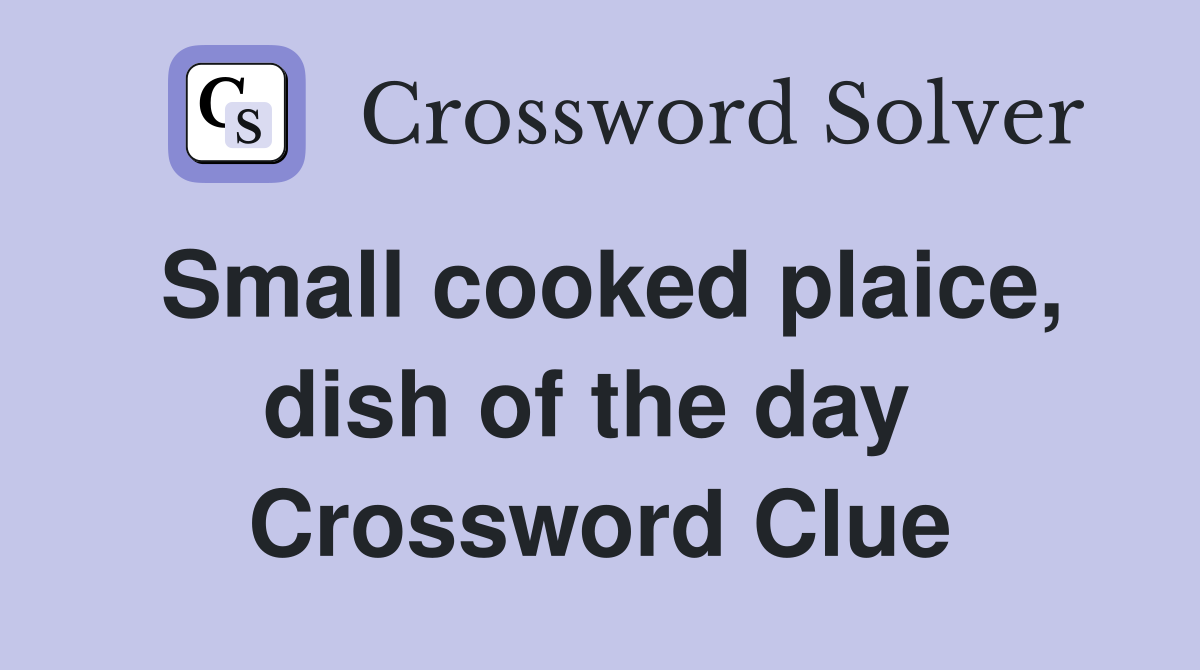 Small cooked plaice, dish of the day  Crossword Clue