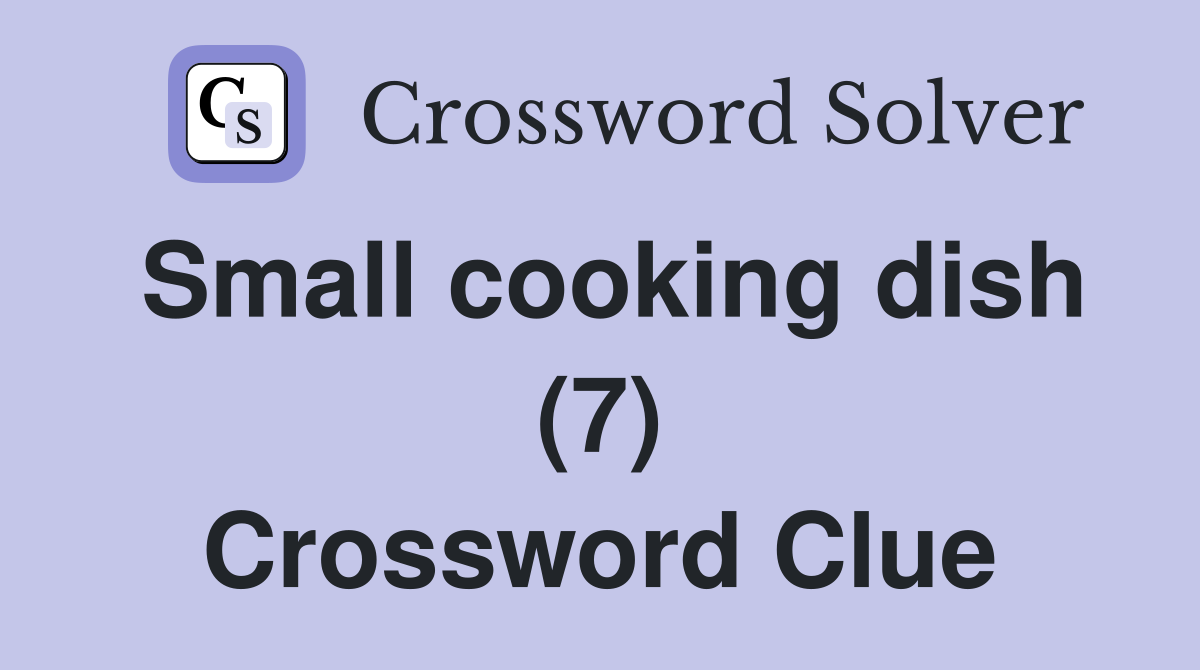 Small cooking dish (7) Crossword Clue