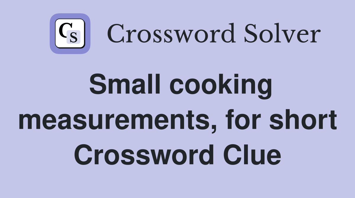 Small cooking measurements, for short Crossword Clue