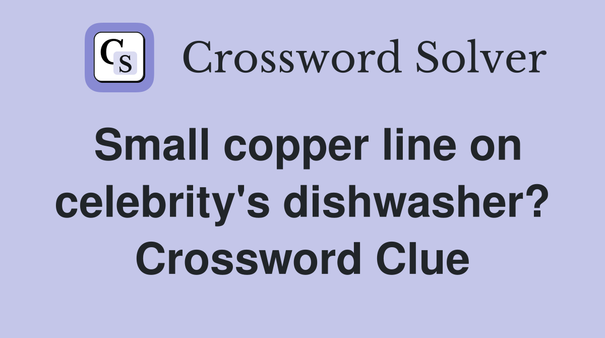 Small copper line on celebrity's dishwasher? Crossword Clue