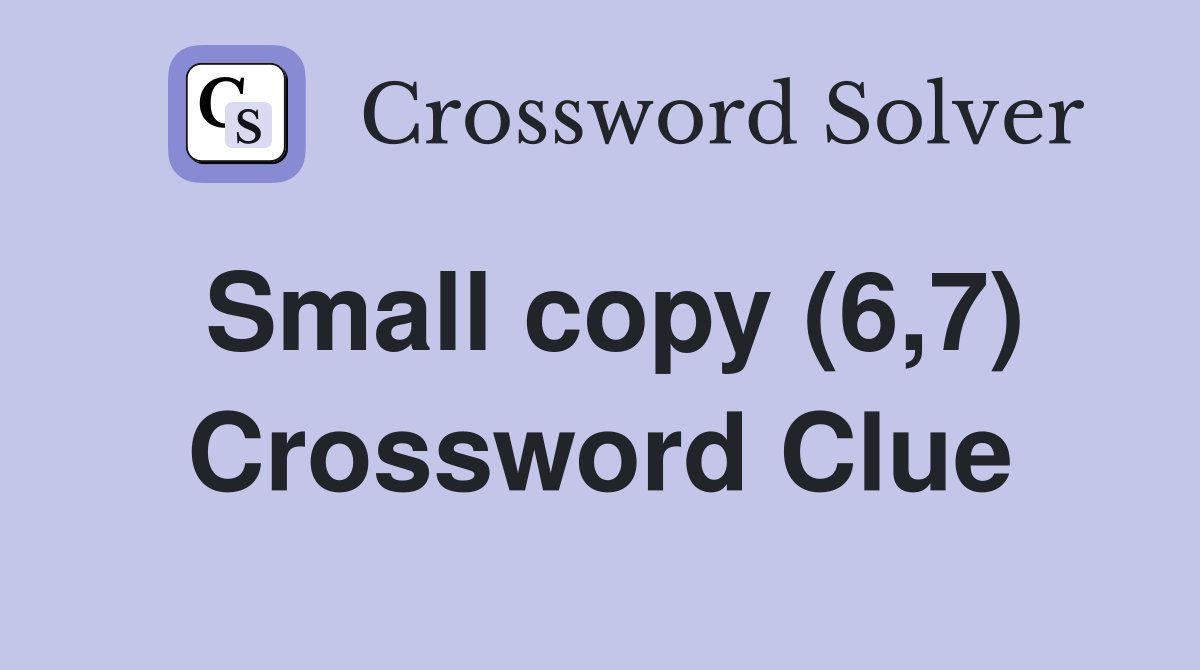 Small copy (6,7) Crossword Clue