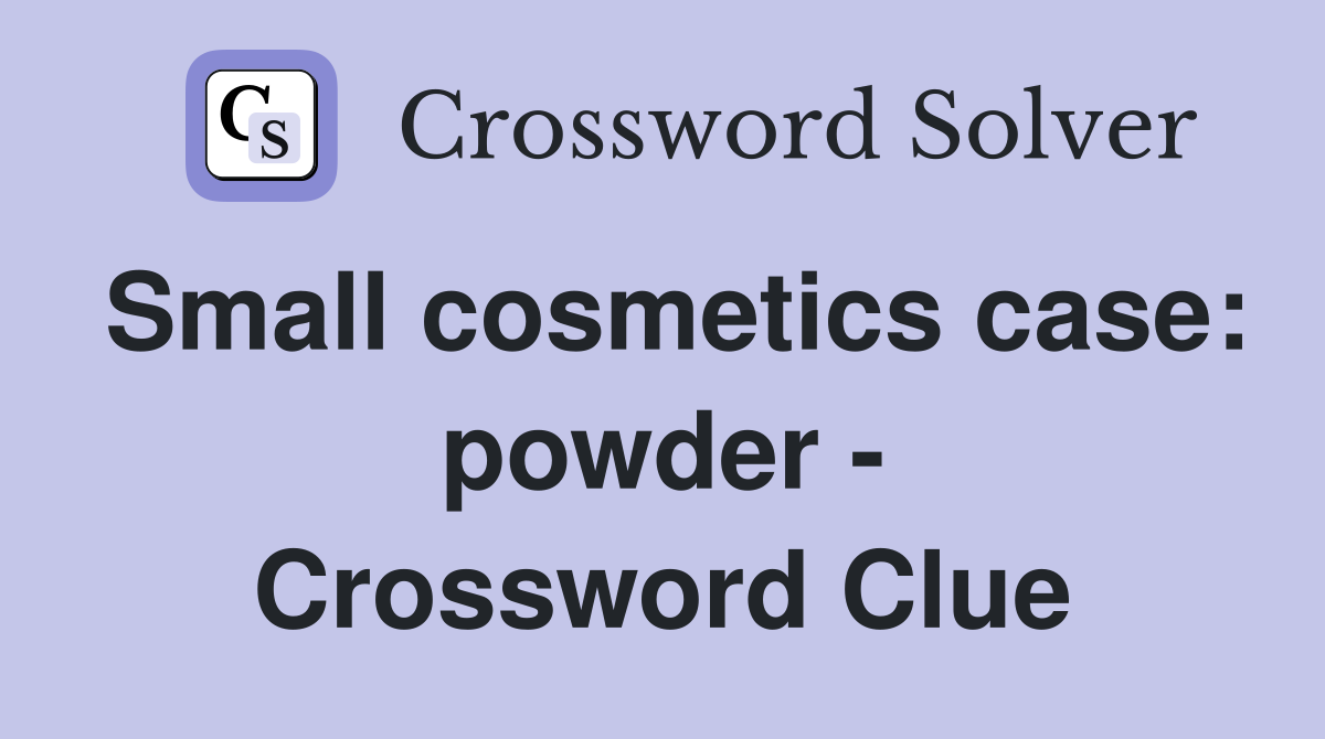 Small cosmetics case: powder - Crossword Clue