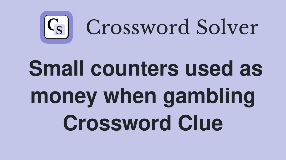 Small counters used as money when gambling Crossword Clue