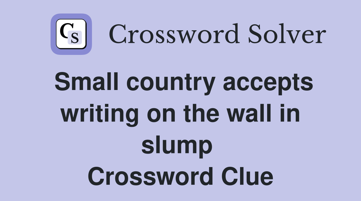 Small country accepts writing on the wall in slump  Crossword Clue