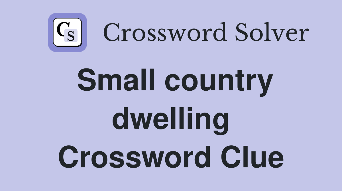 Small country dwelling Crossword Clue
