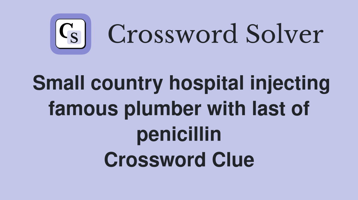 Small country hospital injecting famous plumber with last of penicillin Crossword Clue