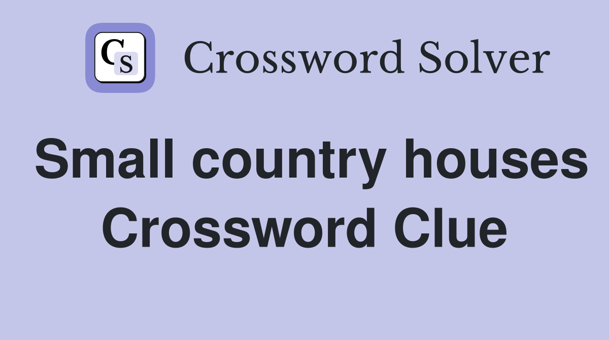 Small country houses Crossword Clue