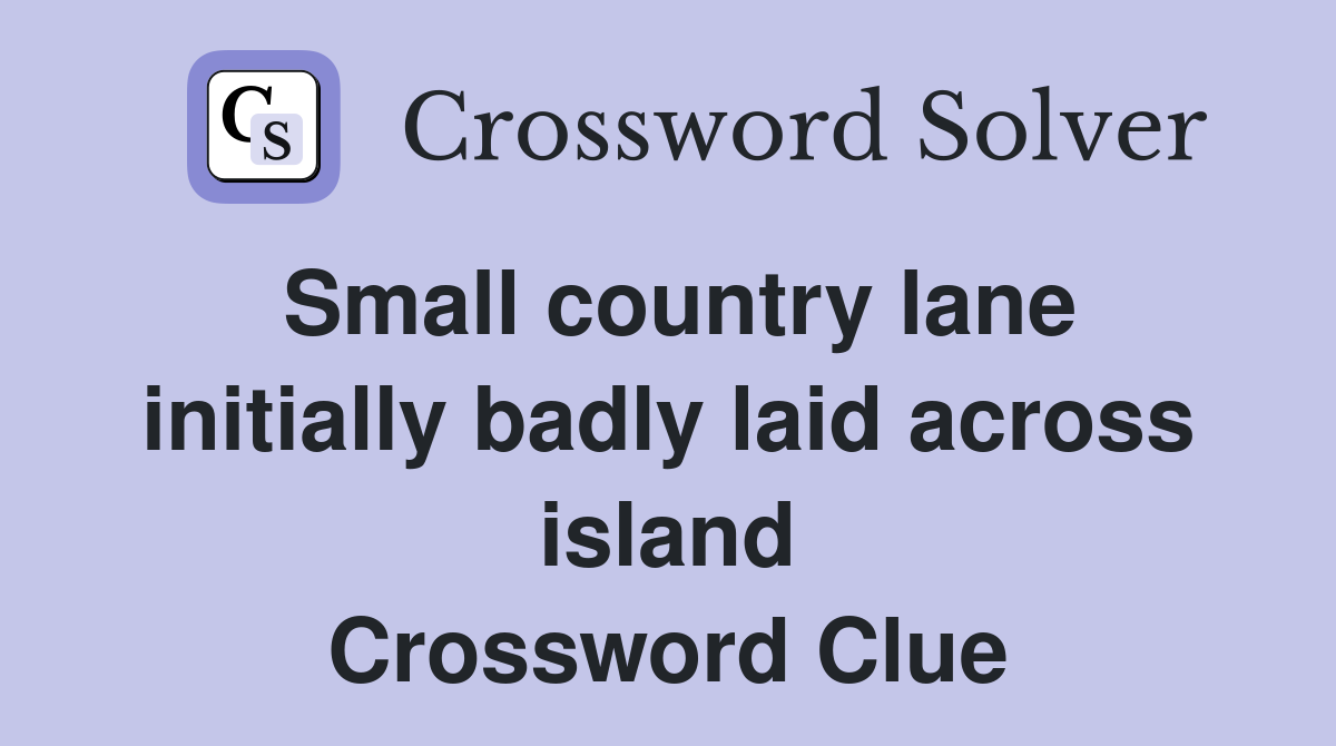 Small country lane initially badly laid across island Crossword Clue