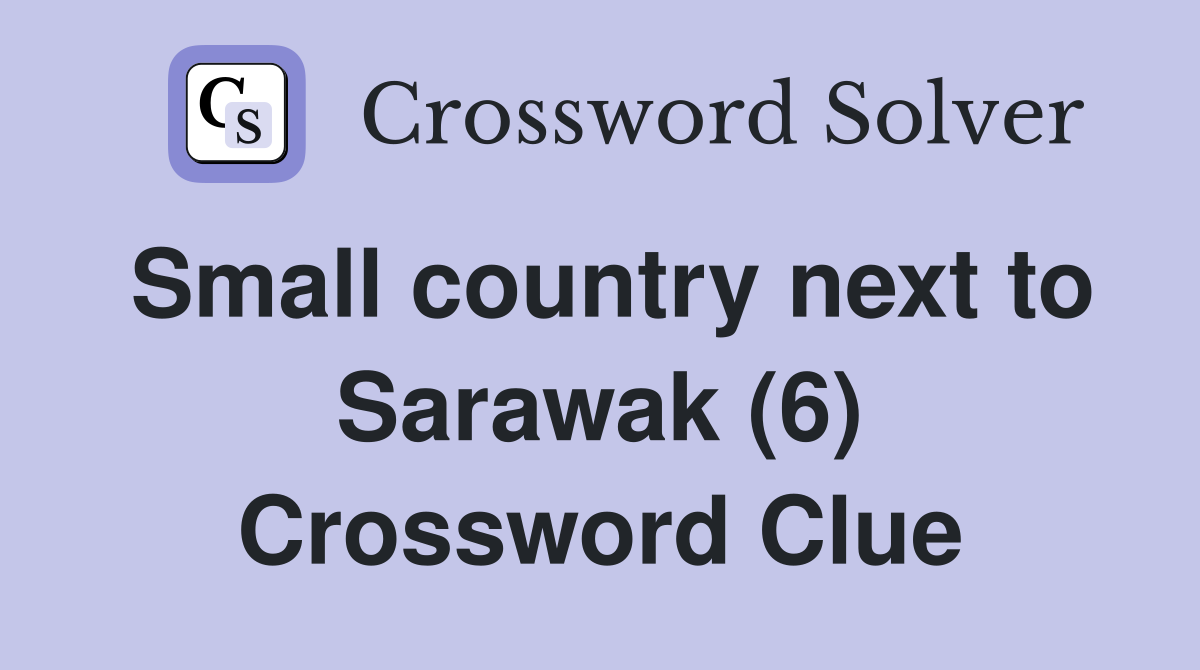 Small country next to Sarawak (6) Crossword Clue