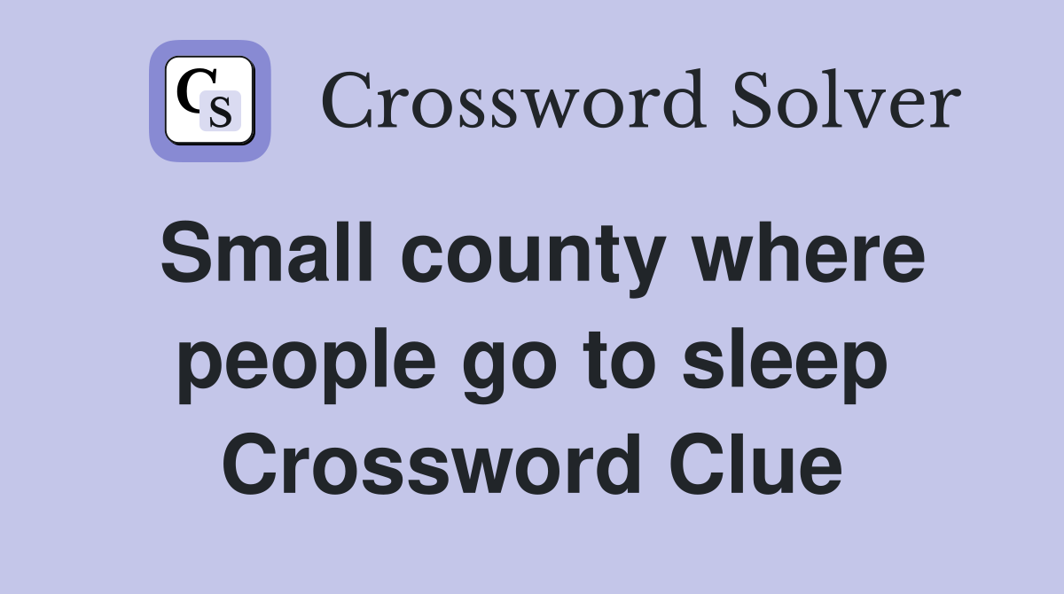 Small county where people go to sleep Crossword Clue