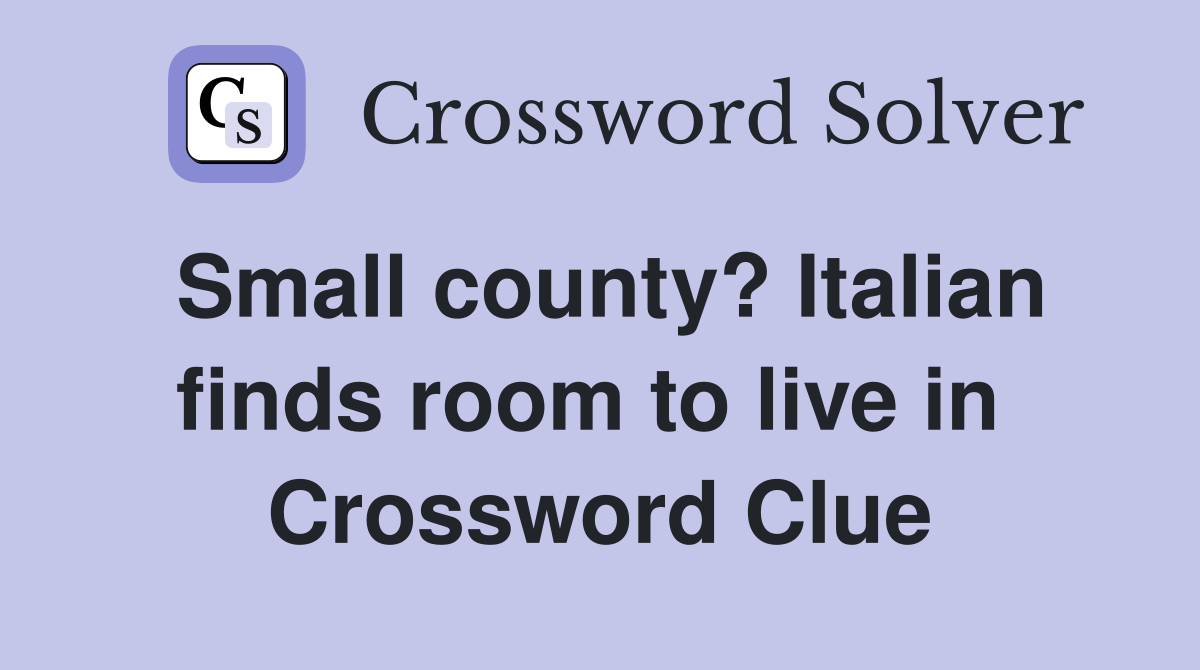 Small county? Italian finds room to live in  Crossword Clue