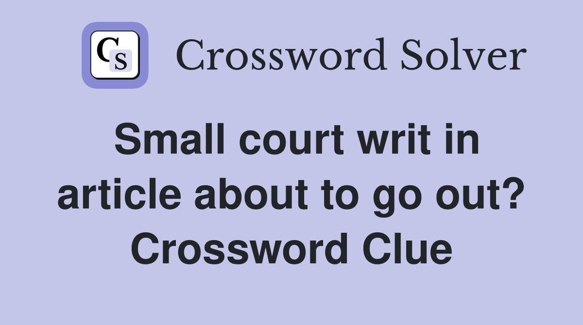 Small court writ in article about to go out? Crossword Clue