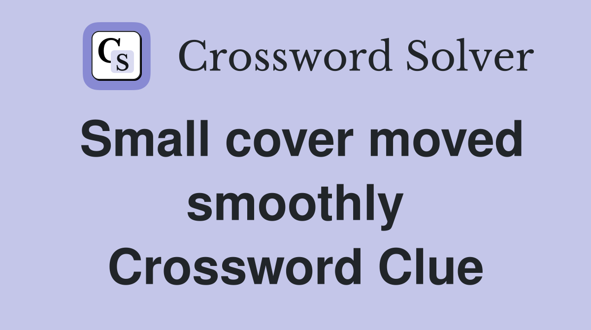 Small cover moved smoothly Crossword Clue