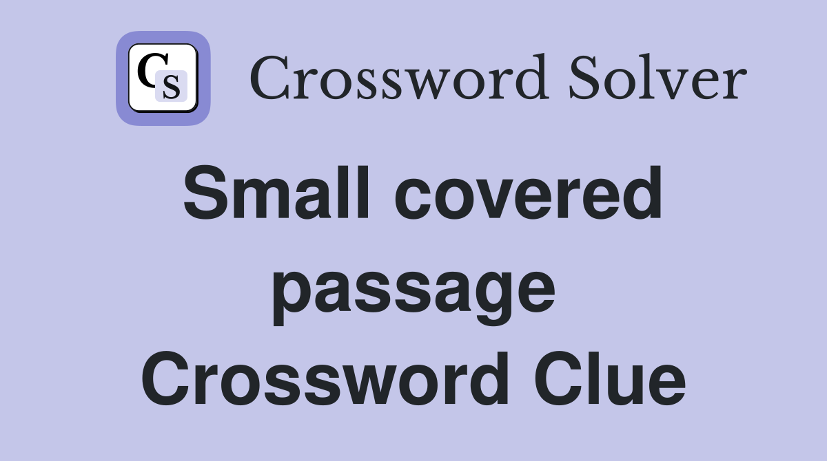 Small covered passage Crossword Clue