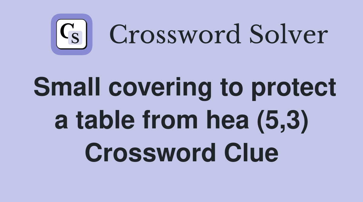 Small covering to protect a table from hea (5,3) Crossword Clue