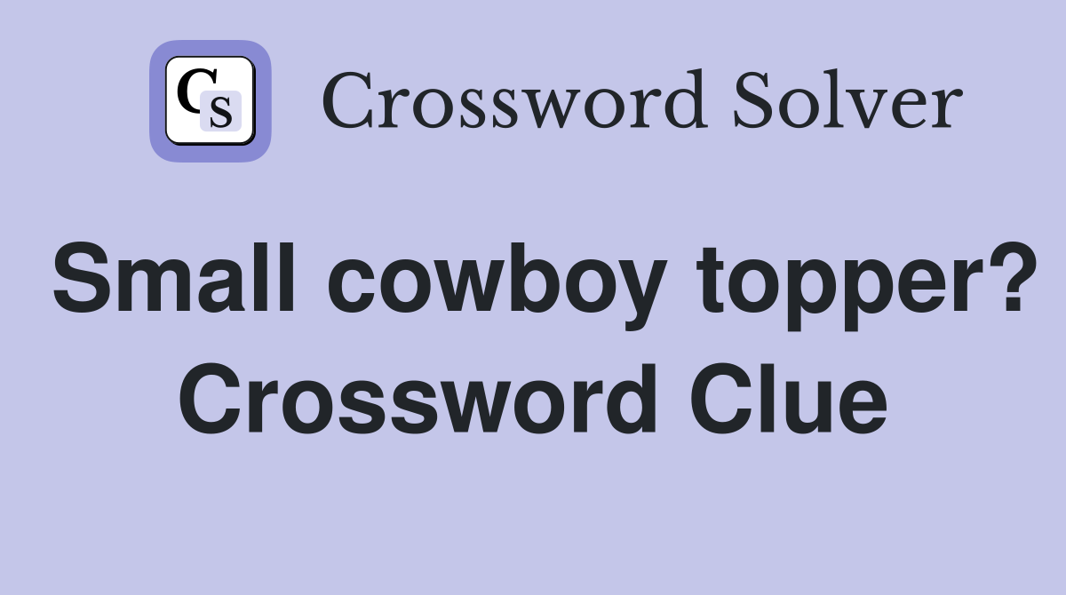 Small cowboy topper? Crossword Clue