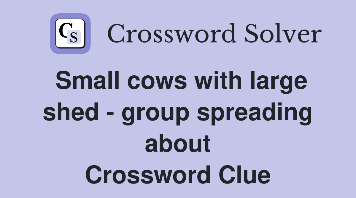 Small cows with large shed - group spreading about Crossword Clue