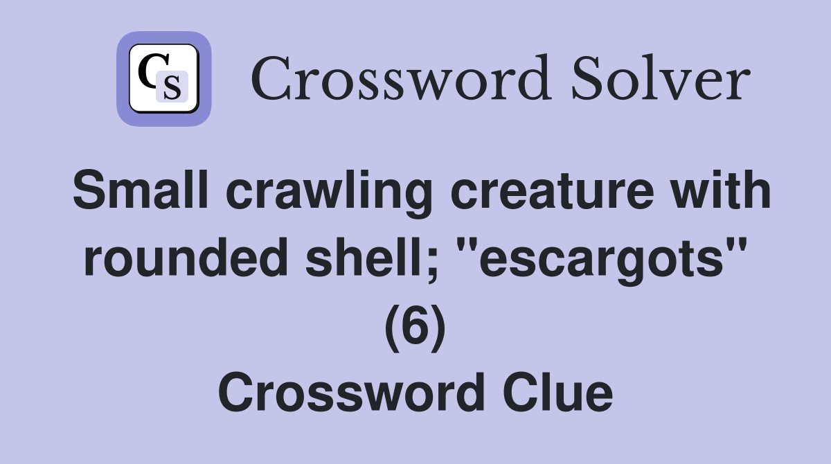 Small crawling creature with rounded shell; "escargots" (6) Crossword Clue