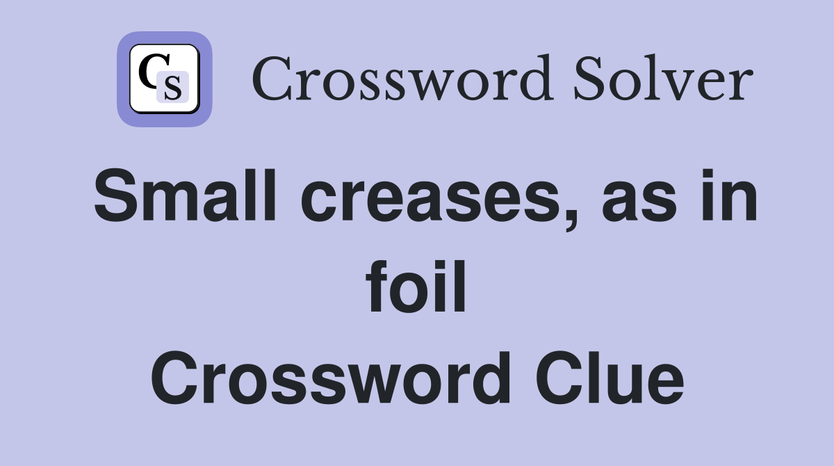 Small creases, as in foil Crossword Clue