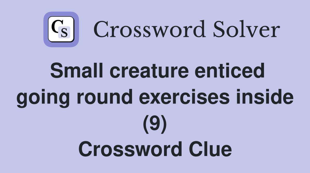 Small creature enticed going round exercises inside (9) Crossword Clue