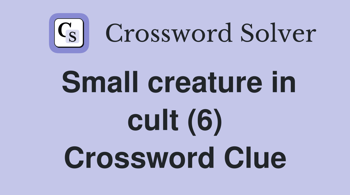 Small creature in cult (6) Crossword Clue