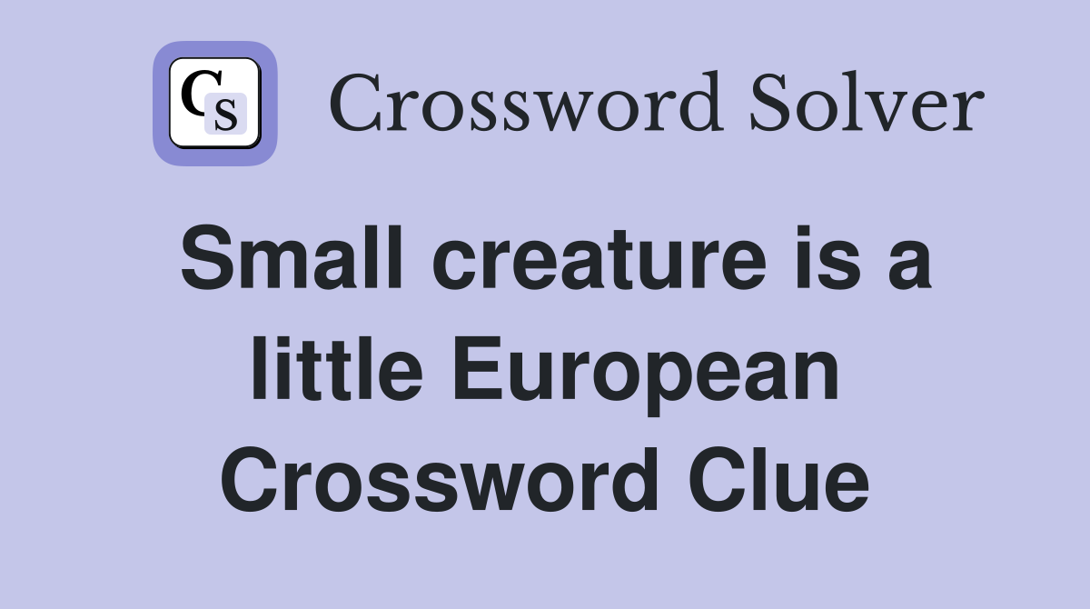 Small creature is a little European Crossword Clue
