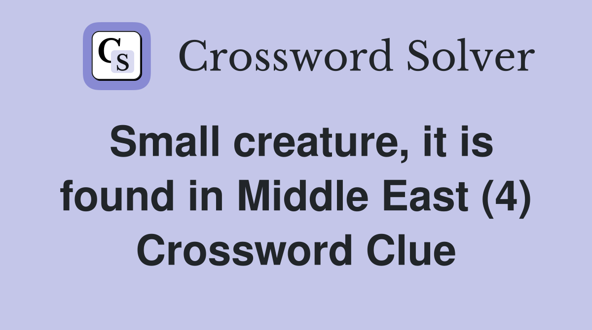 Small creature, it is found in Middle East (4) Crossword Clue