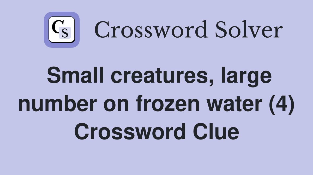 Small creatures, large number on frozen water (4) Crossword Clue