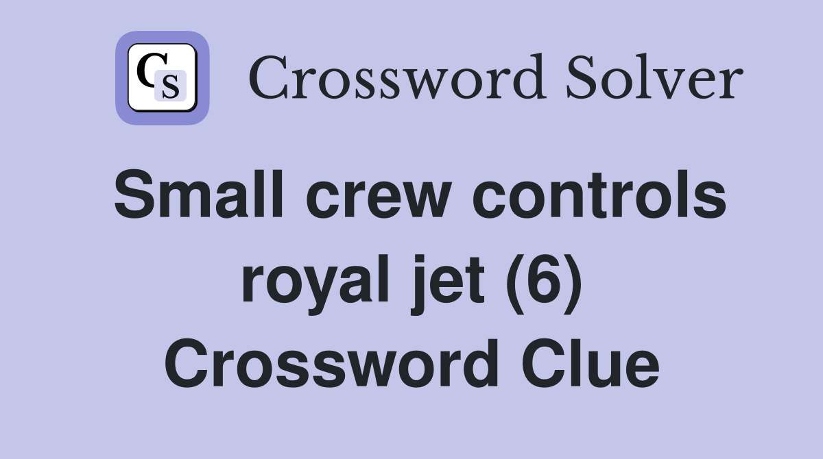 Small crew controls royal jet (6) Crossword Clue