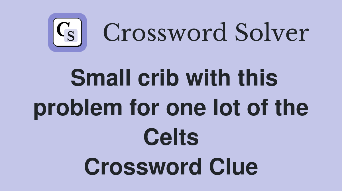 Small crib with this problem for one lot of the Celts Crossword Clue