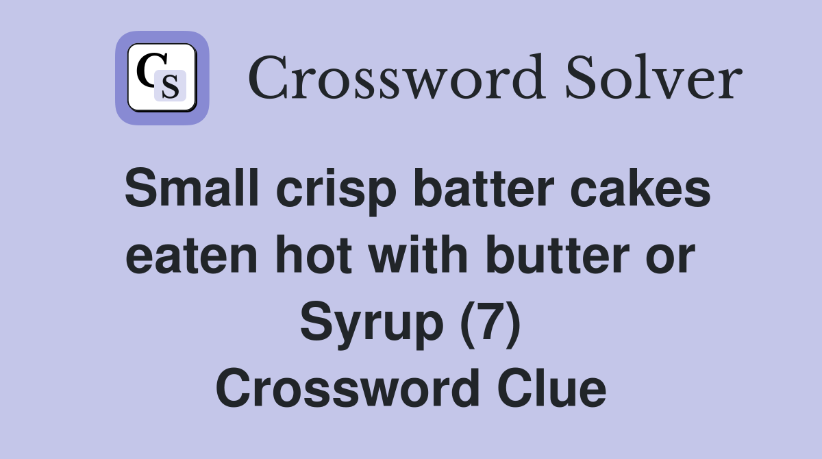 Small crisp batter cakes eaten hot with butter or Syrup (7) Crossword Clue