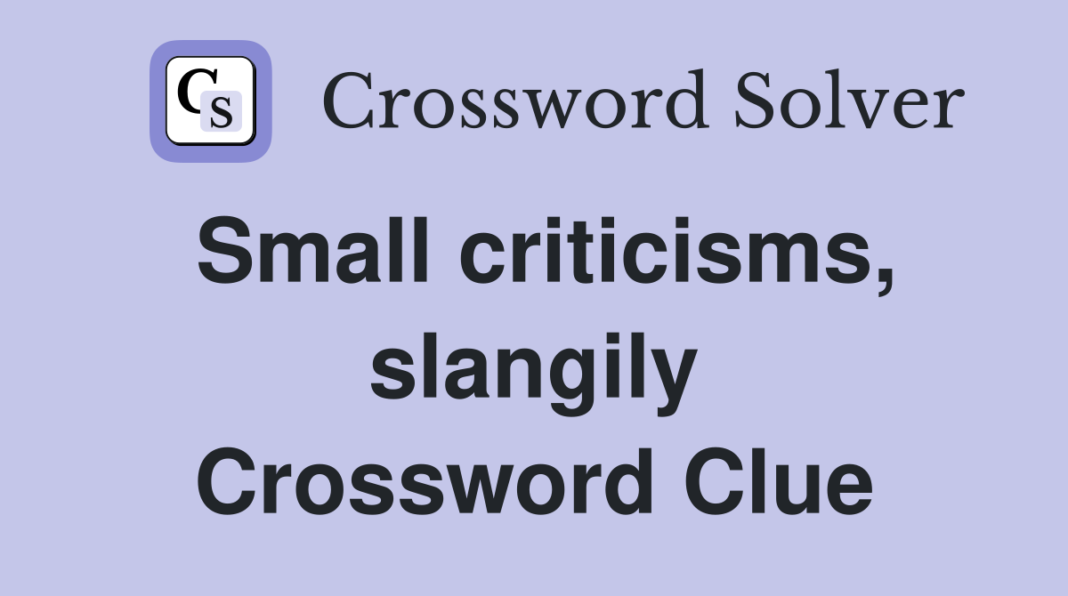 Small criticisms, slangily Crossword Clue