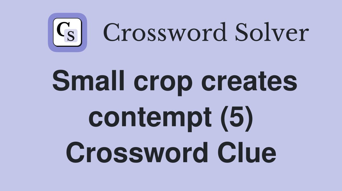 Small crop creates contempt (5) Crossword Clue