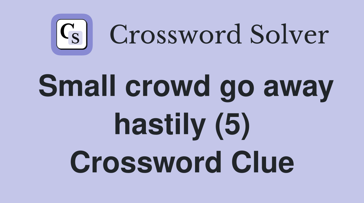 Small crowd go away hastily (5) Crossword Clue