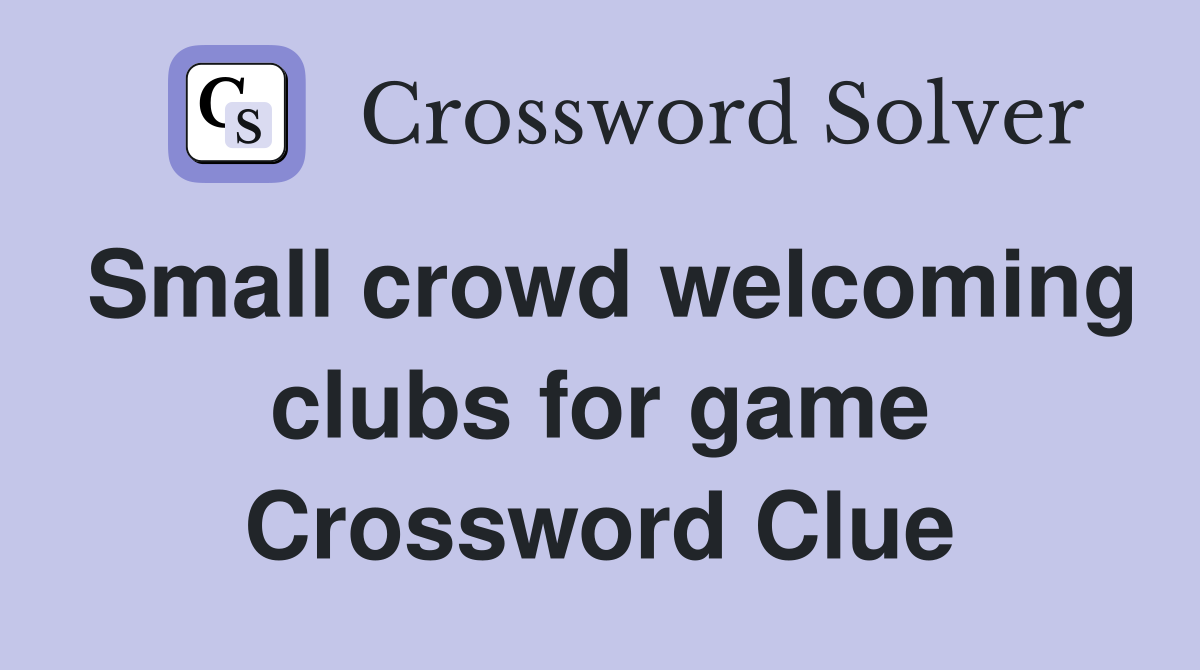 Small crowd welcoming clubs for game Crossword Clue