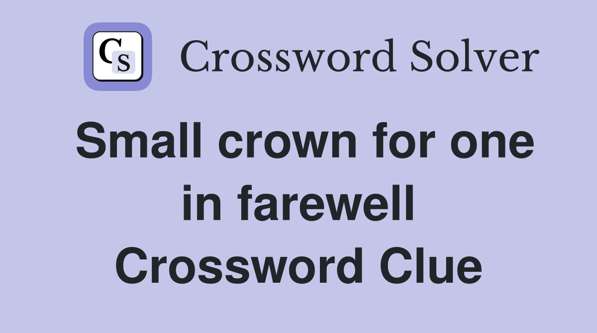 Small crown for one in farewell Crossword Clue