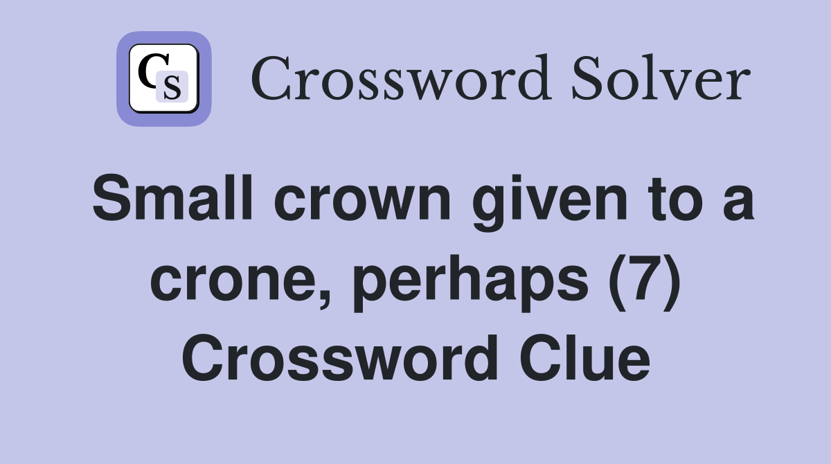 Small crown given to a crone, perhaps (7) Crossword Clue