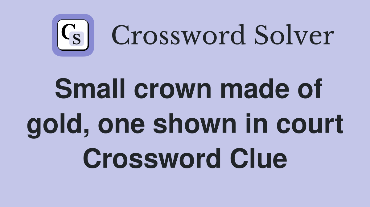 Small crown made of gold, one shown in court Crossword Clue