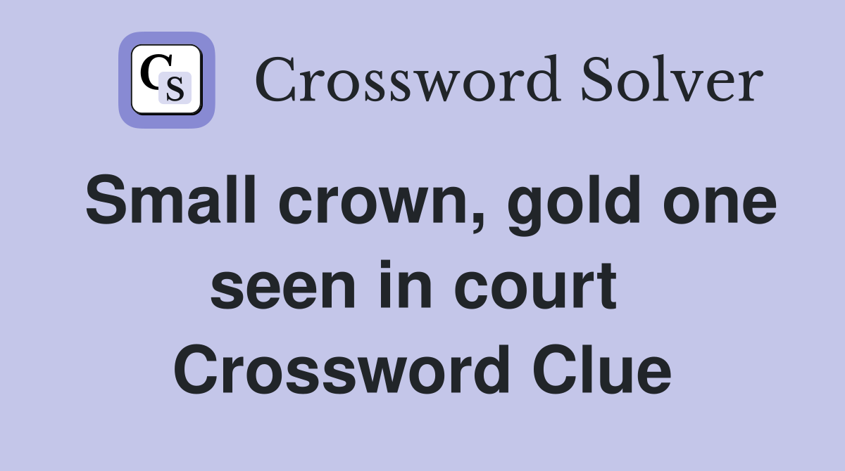 Small crown, gold one seen in court  Crossword Clue