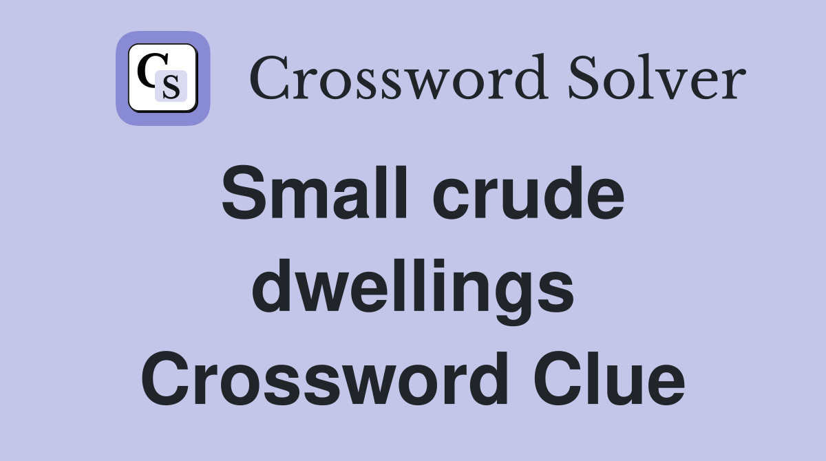 Small crude dwellings Crossword Clue